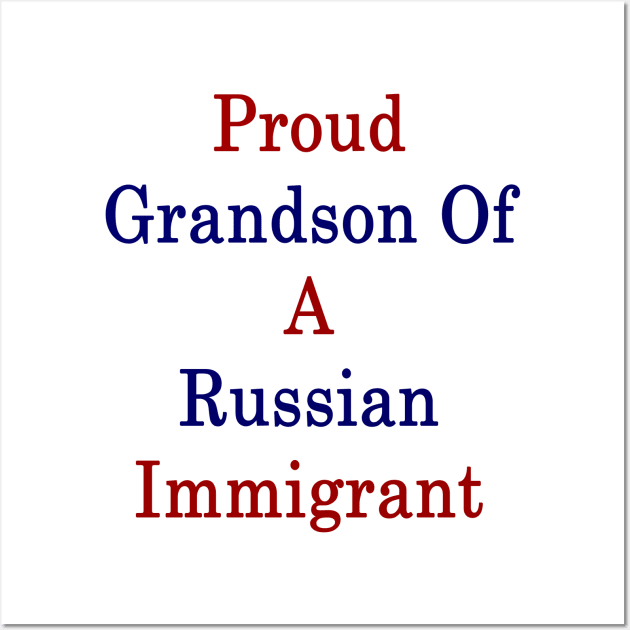 Proud Grandson Of A Russian Immigrant Wall Art by supernova23